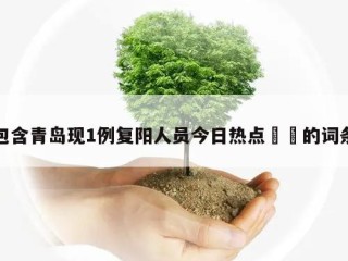 包含青岛现1例复阳人员今日热点㊙️的词条