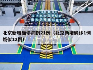北京新增确诊病例21例（北京新增确诊1例疑似12例）