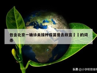 包含北京一确诊未接种疫苗曾去故宫㊙️的词条