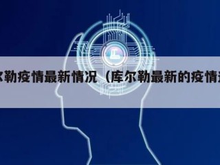 库尔勒疫情最新情况（库尔勒最新的疫情通告）