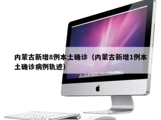 内蒙古新增8例本土确诊（内蒙古新增1例本土确诊病例轨迹）