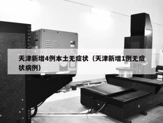 天津新增4例本土无症状（天津新增1例无症状病例）