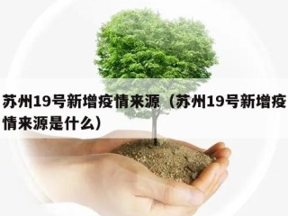 苏州19号新增疫情来源（苏州19号新增疫情来源是什么）