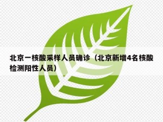 北京一核酸采样人员确诊（北京新增4名核酸检测阳性人员）