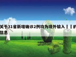 关于31省新增确诊2例均为境外输入㊙️的信息