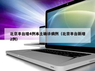 北京丰台增4例本土确诊病例（北京丰台新增2例）