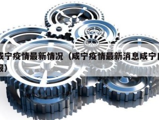 咸宁疫情最新情况（咸宁疫情最新消息咸宁日报）