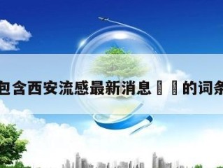 包含西安流感最新消息㊙️的词条