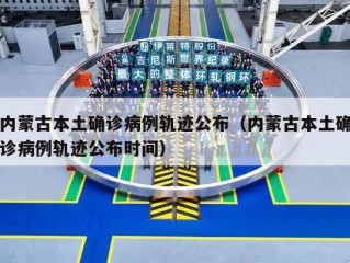 内蒙古本土确诊病例轨迹公布（内蒙古本土确诊病例轨迹公布时间）