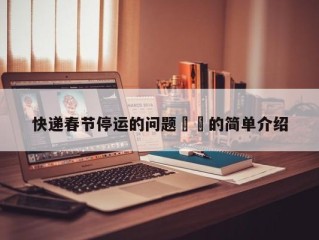 快递春节停运的问题㊙️的简单介绍