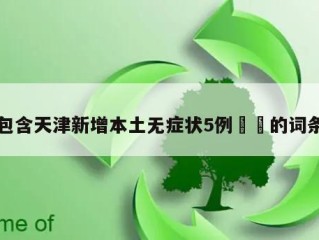 包含天津新增本土无症状5例㊙️的词条