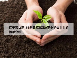 辽宁营口新增1例无症状系9岁小学生㊙️的简单介绍