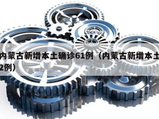 内蒙古新增本土确诊61例（内蒙古新增本土2例）