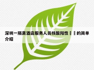 深圳一隔离酒店服务人员核酸阳性㊙️的简单介绍