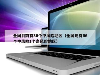 全国目前有36个中风险地区（全国现有66个中风险1个高风险地区）