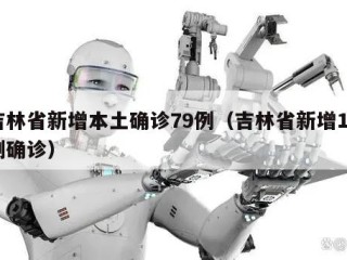 吉林省新增本土确诊79例（吉林省新增10例确诊）