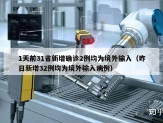 1天前31省新增确诊2例均为境外输入（昨日新增32例均为境外输入病例）