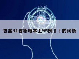 包含31省新增本土95例㊙️的词条
